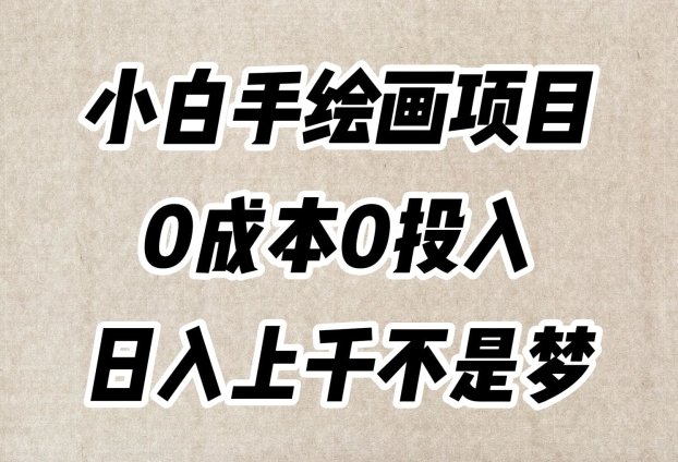 小白手绘画项目,简单无脑,0成本0投入,日入上千不是梦【揭秘】(揭秘小白手绘画项目简单无脑,0成本0投入,日入上千不是梦) 小白手绘画项目,简单无脑,0成本0投入,日入上千不是梦【揭秘】(揭秘小白手绘画项目简单无脑,0成本0投入,日入上千不是梦)