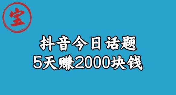 宝哥·风向标发现金矿,抖音今日话题玩法,5天赚2000块钱【拆解】(“宝哥·风向标揭秘抖音赚钱秘籍5天赚2000元实战教程”) 宝哥·风向标发现金矿,抖音今日话题玩法,5天赚2000块钱【拆解】(“宝哥·风向标揭秘抖音赚钱秘籍5天赚2000元实战教程”)
