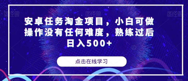 安卓任务淘金项目，小白可做操作没有任何难度，熟练过后日入500+【揭秘】(“揭秘安卓任务淘金项目小白也可轻松上手，日入500+”)