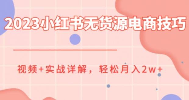 2023小红书无货源电商技巧教程,轻松月入2w+,视频+实战详解【揭秘】(揭秘2023小红书无货源电商技巧,轻松月入2w+) 2023小红书无货源电商技巧教程,轻松月入2w+,视频+实战详解【揭秘】(揭秘2023小红书无货源电商技巧,轻松月入2w+)