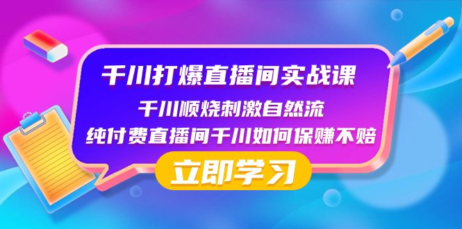 千川-打爆直播间实战课：千川顺烧刺激自然流 纯付费直播间千川如何保赚不赔(深度解析千川直播实战策略从底层逻辑到保赚不赔的全面指南)