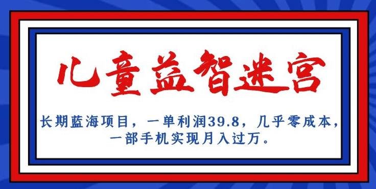 长期蓝海项目,儿童益智迷宫,一单利润39.8,几乎零成本,一部手机实现月入过万(探索儿童益智迷宫项目低成本高收益的创业机会) 长期蓝海项目,儿童益智迷宫,一单利润39.8,几乎零成本,一部手机实现月入过万(探索儿童益智迷宫项目低成本高收益的创业机会)