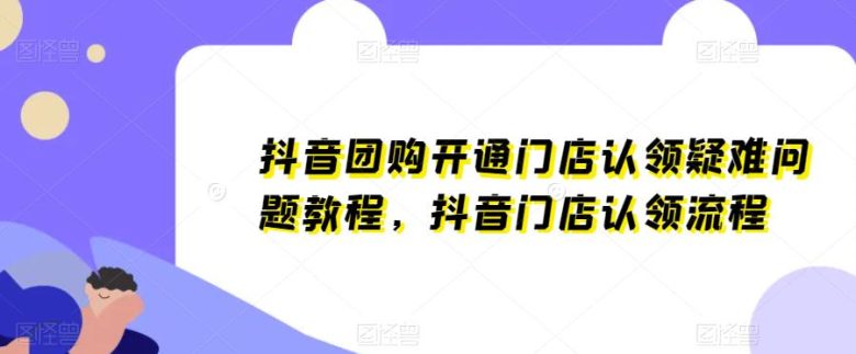 抖音团购开通门店认领疑难问题教程,抖音门店认领流程(抖音团购门店认领疑难问题全面解析) 抖音团购开通门店认领疑难问题教程,抖音门店认领流程(抖音团购门店认领疑难问题全面解析)