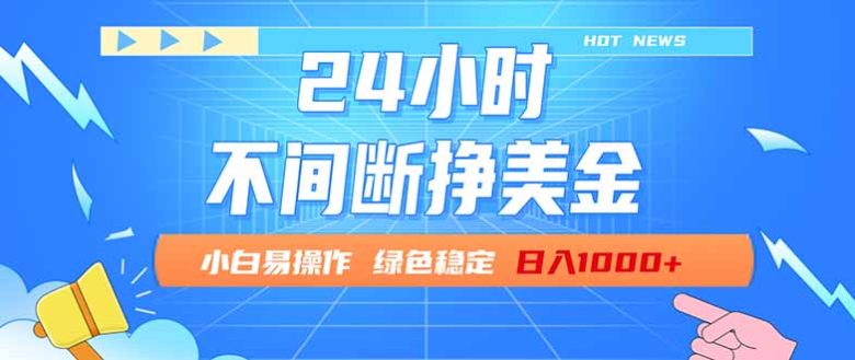 24小时全天挣美金，小白易入手，长期稳定，日入1000+