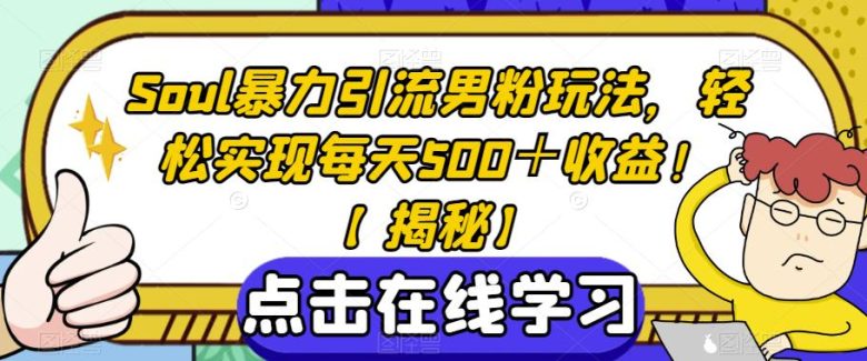 Soul暴力引流男粉玩法，轻松实现每天500＋收益！【揭秘】(深度解析Soul暴力引流男粉玩法，助你实现高效收益！)
