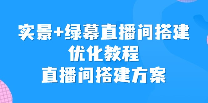 实景+绿幕直播间搭建优化教程，直播间搭建方案(实景+绿幕直播间搭建优化教程从零开始打造专业直播间)