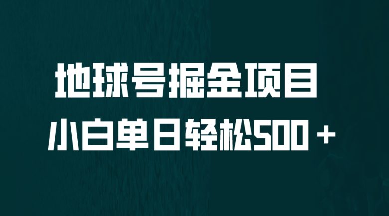 全网首发！地球号掘金项目，小白每天轻松500＋，无脑上手怼量(轻松赚钱新方法地球号掘金项目详解)