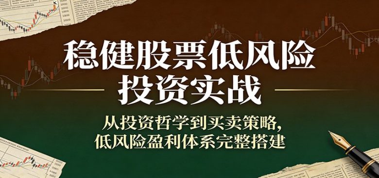 稳健股票低风险投资实战:从投资哲学到买卖策略,低风险盈利体系完整搭建