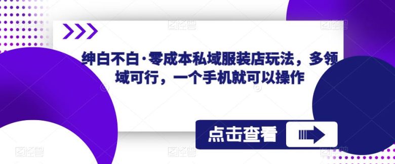 绅白不白·零成本私域服装店玩法,多领域可行,一个手机就可以操作(零成本私域服装店玩法一个手机就能操作的多领域电商项目) 绅白不白·零成本私域服装店玩法,多领域可行,一个手机就可以操作(零成本私域服装店玩法一个手机就能操作的多领域电商项目)