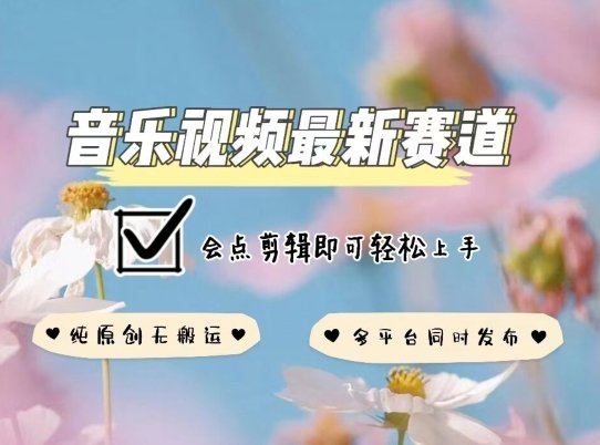 音乐视频赛道最新玩法,纯原创不违规,可所有平台同时发布,会点剪辑即可轻松拿捏 音乐视频赛道最新玩法,纯原创不违规,可所有平台同时发布,会点剪辑即可轻松拿捏