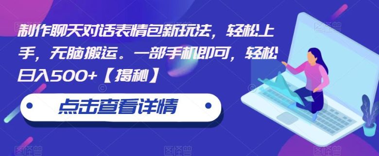 制作聊天对话表情包新玩法，轻松上手，无脑搬运。一部手机即可，轻松日入500+【揭秘】(《轻松制作聊天对话表情包，一部手机日入500+》)