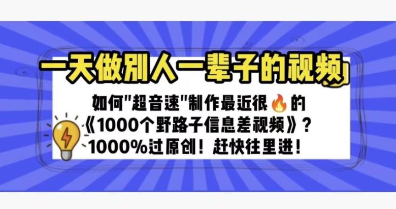 一天做完别一辈子的视频制作最近很火的《1000个野路子信息差》100%过原创【揭秘】(《1000个野路子信息差》视频制作方法揭秘一天完成别人一辈子的工作) 一天做完别一辈子的视频制作最近很火的《1000个野路子信息差》100%过原创【揭秘】(《1000个野路子信息差》视频制作方法揭秘一天完成别人一辈子的工作)