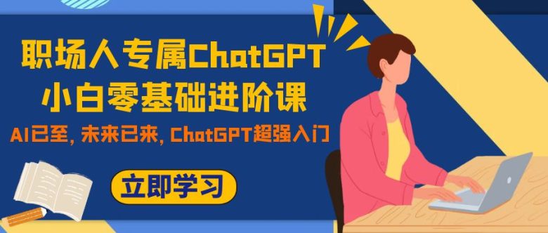 职场人专属ChatGPT小白零基础进阶课,AI已至,未来已来,ChatGPT超强入门(职场人专属ChatGPT小白零基础进阶课,掌握AI技能,提升核心竞争力) 职场人专属ChatGPT小白零基础进阶课,AI已至,未来已来,ChatGPT超强入门(职场人专属ChatGPT小白零基础进阶课,掌握AI技能,提升核心竞争力)