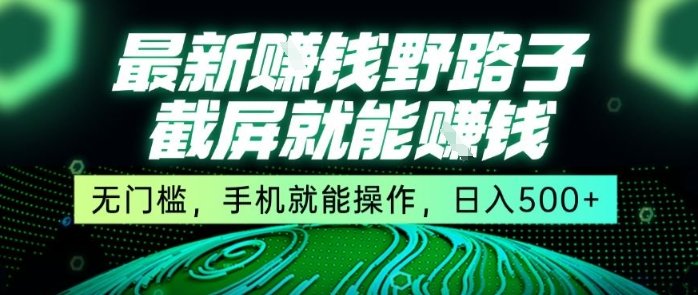 最新野路子截屏就能挣钱，无门槛，手机就能操作，日入5张