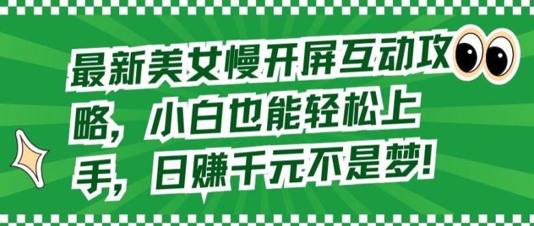 最新美女慢开屏互动攻略,小白也能轻松上手,日赚千元不是梦 最新美女慢开屏互动攻略,小白也能轻松上手,日赚千元不是梦
