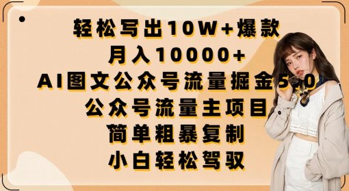 轻松写出10W+爆款,月入10000+,AI图文公众号流量掘金5.0.公众号流量主项目 轻松写出10W+爆款,月入10000+,AI图文公众号流量掘金5.0.公众号流量主项目