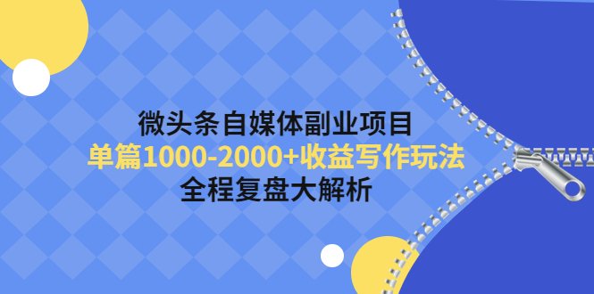 微头条自媒体副业项目,单篇1000-2000+收益写作玩法,全程复盘大解析!(微头条自媒体副业项目单篇1000-2000+收益的写作玩法及全程复盘解析)