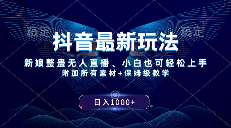 抖音最新玩法，新娘整蛊无人直播，小白也可轻松上手，日入1000+ 保姆级教学(抖音新玩法新娘整蛊无人直播，小白也可轻松上手，日入1000+)