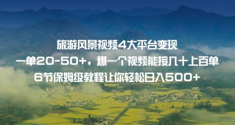 旅游风景视频4大平台变现单20-50+,爆一个视频能接几十上百单6节保姆级教程让你轻松日入500+(“旅游风景视频4大平台变现教程轻松日入500+”) 旅游风景视频4大平台变现单20-50+,爆一个视频能接几十上百单6节保姆级教程让你轻松日入500+(“旅游风景视频4大平台变现教程轻松日入500+”)