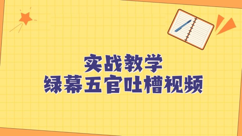 绿幕五官第一人称吐槽搞笑视频制作方法，简单快速，视频易爆！(探索“绿幕五官第一人称吐槽搞笑视频”的制作秘诀)