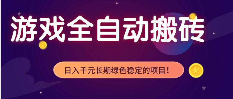 游戏全自动搬砖,日入1000+,长期绿色稳定的项目!