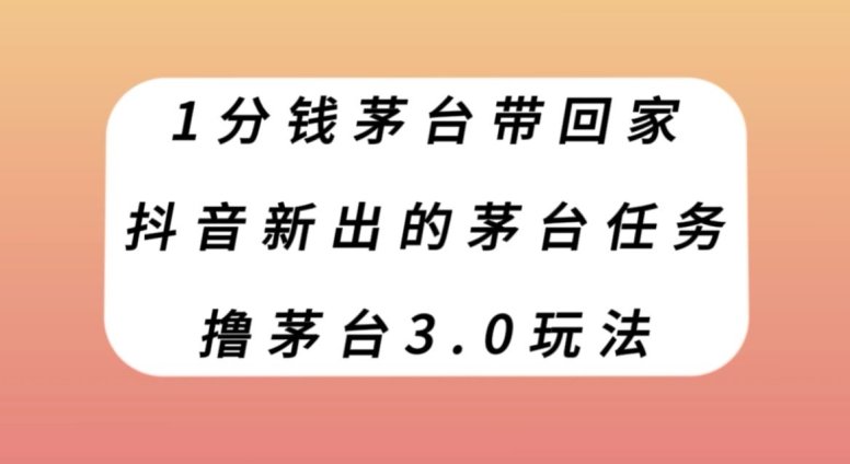 1分钱茅台带回家，抖音新出的茅台任务，撸茅台3.0玩法【揭秘】(抖音极速版茅台任务揭秘邀请好友助力，100%撸到茅台)