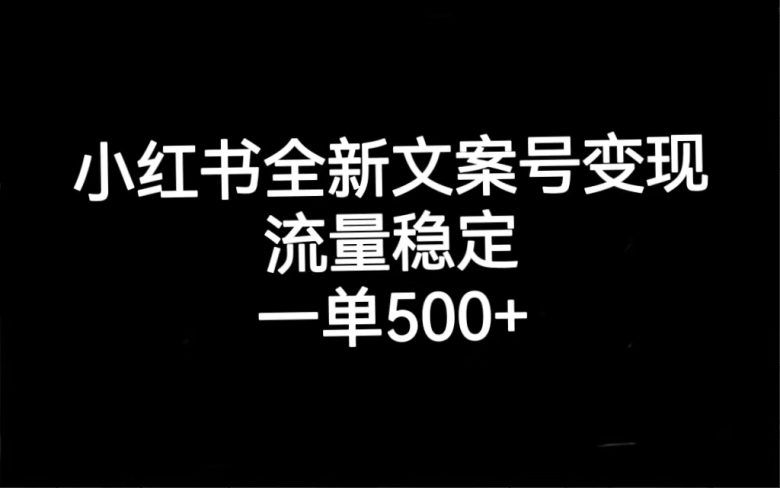 小红书全新文案号变现,流量稳定,一单收入500+(掌握小红书全新文案号变现技巧,实现稳定高收入)