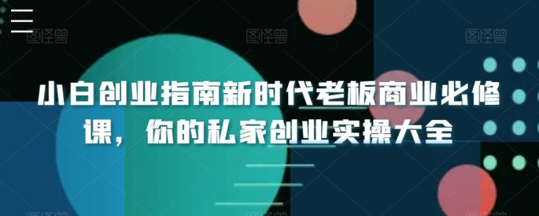 小白创业指南新时代老板商业必修课,你的私家创业实操大全 小白创业指南新时代老板商业必修课,你的私家创业实操大全