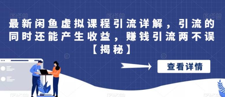 最新闲鱼虚拟课程引流详解，引流的同时还能产生收益，赚钱引流两不误【揭秘】(揭秘闲鱼虚拟课程引流与收益并行的策略)