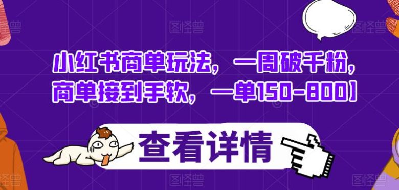 小红书商单玩法,一周破千粉,商单接到手软,一单150-800【揭秘】(揭秘小红书商单玩法一周破千粉,轻松接广告变现)