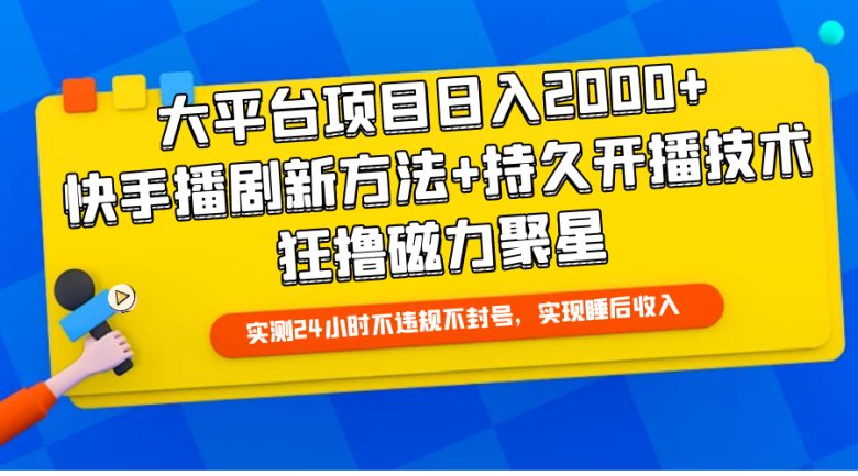 大平台项目日入2000+,快手播剧新方法+持久开播技术,狂撸磁力聚星 大平台项目日入2000+,快手播剧新方法+持久开播技术,狂撸磁力聚星