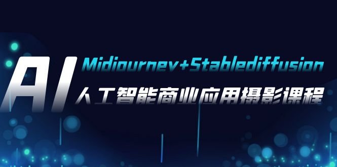 AI摄影【Midjourney+Stablediffusion】，人工智能商业应用摄影-37节课程(探索AI摄影在商业领域的创新应用与实践技巧)