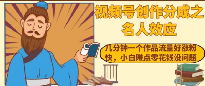 视频号创作分成之名人效应，几分钟一个作品流量好涨粉快，小白赚点零花钱没问题【揭秘】(揭秘视频号创作中的名人效应如何利用几分钟的作品快速涨粉并赚取零花钱)