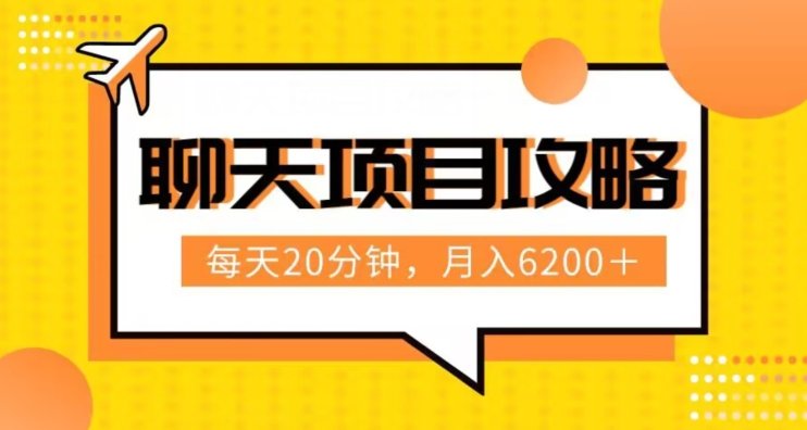 聊天项目最新玩法，每天20分钟，月入6200＋，附详细实操流程解析（六节课）【揭秘】(揭秘聊天项目每天20分钟，月入6200＋的详细实操流程解析)