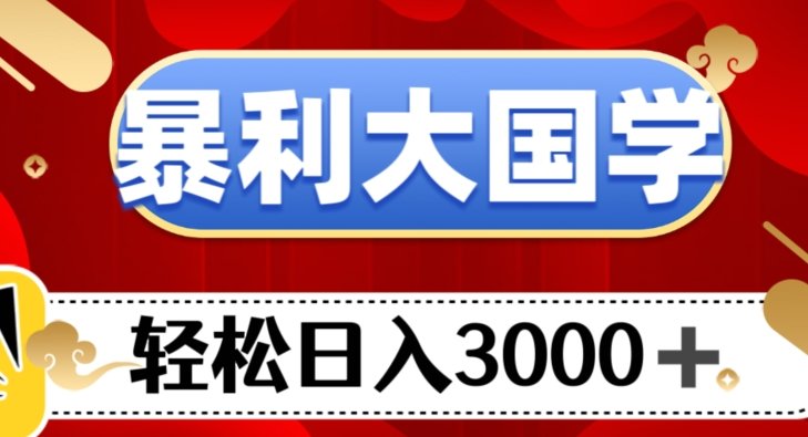 暴利大国学项目,轻松日入3000+【揭秘】(揭秘国学创业之路从入门到精通) 暴利大国学项目,轻松日入3000+【揭秘】(揭秘国学创业之路从入门到精通)