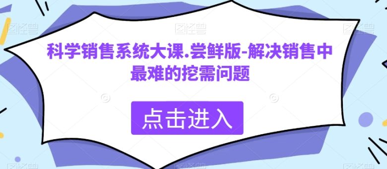 科学销售系统大课.尝鲜版-解决销售中最难的挖需问题(科学销售系统大课提升销售业绩的关键技巧) 科学销售系统大课.尝鲜版-解决销售中最难的挖需问题(科学销售系统大课提升销售业绩的关键技巧)