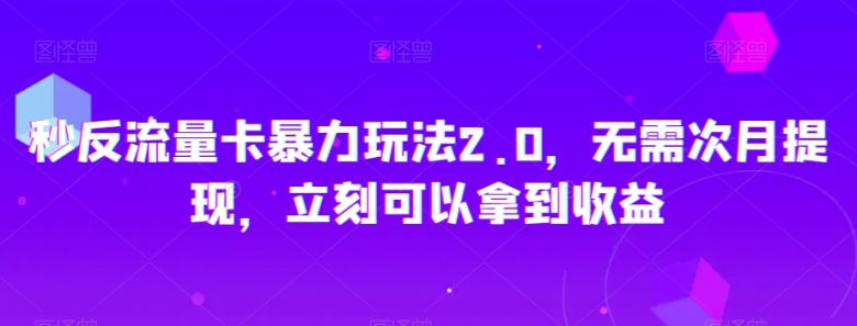秒反流量卡暴力玩法2.0，无需次月提现，立刻可以拿到收益【揭秘】(揭秘秒反流量卡暴力玩法2.0立返现平台助你轻松日入三位数)