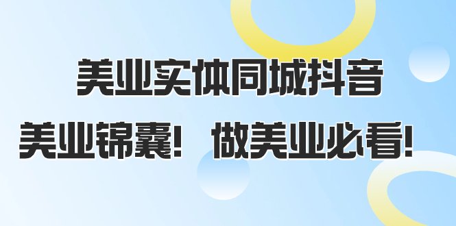 美业实体同城抖音,美业锦囊!做美业必看(58节课)(美业实体同城抖音运营全攻略从开播到爆款,一站式解决所有问题) 美业实体同城抖音,美业锦囊!做美业必看(58节课)(美业实体同城抖音运营全攻略从开播到爆款,一站式解决所有问题)