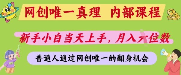网创唯一真理,内部课程,新手小白当天上手,月入5位数,普通人通过网创唯一的机会