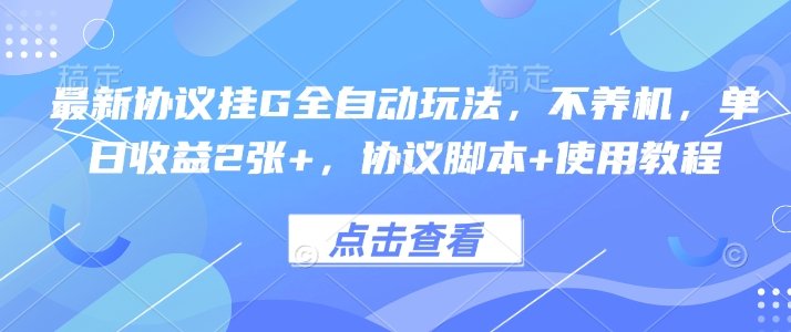 最新协议挂G全自动玩法,不用养机,单日收益2张+,协议脚本+使用教程