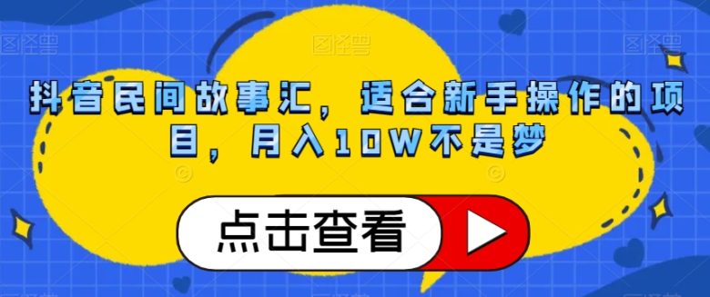 抖音民间故事汇,适合新手操作的项目,月入10W不是梦【揭秘】(揭秘抖音民间故事汇新手可操作,月入10W不是梦) 抖音民间故事汇,适合新手操作的项目,月入10W不是梦【揭秘】(揭秘抖音民间故事汇新手可操作,月入10W不是梦)