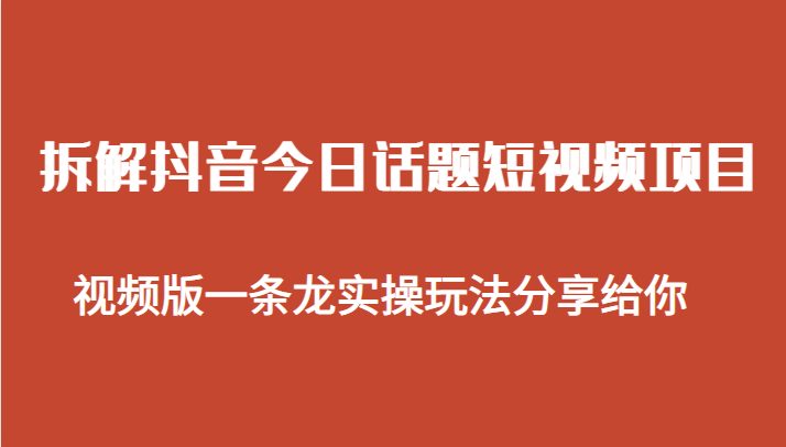 拆解抖音今日话题短视频项目，视频版一条龙实操玩法分享给你(抖音“今日话题”短视频项目实操分享)