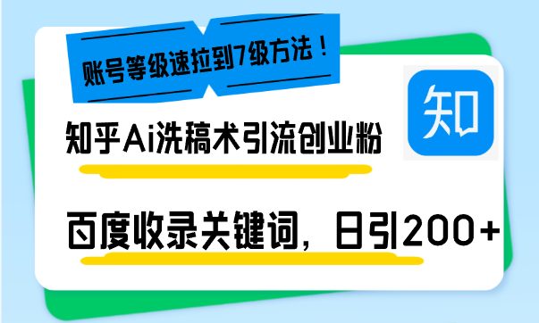 知乎Ai洗稿术引流,日引200+创业粉,文章轻松进百度搜索页,账号等级速