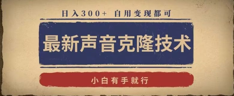 最新声音克隆技术,有手就行,自用变现都可,日入300+ 最新声音克隆技术,有手就行,自用变现都可,日入300+