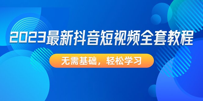 2023最新抖音短视频全套教程,无需基础,轻松学习(2023最新抖音短视频全套教程从基础到精通,一站式解决所有问题) 2023最新抖音短视频全套教程,无需基础,轻松学习(2023最新抖音短视频全套教程从基础到精通,一站式解决所有问题)