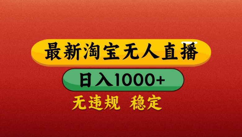 最新淘宝无人直播带货,独家技术,日入1000+,不违规不封号,操作简单【揭秘】