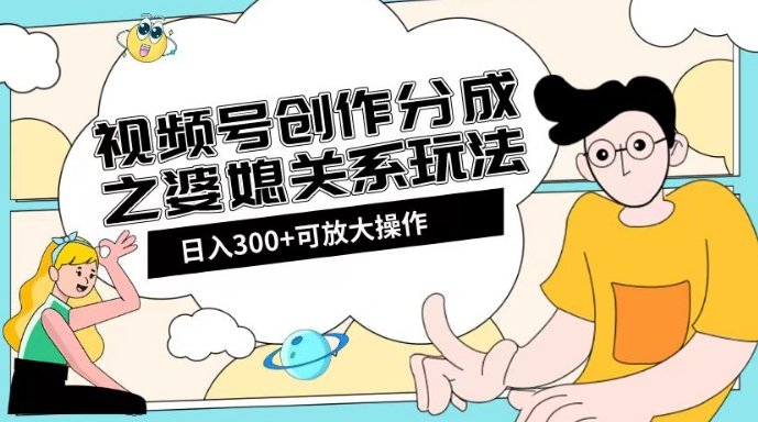 视频号创作分成之婆媳关系玩法【教程+素材渠道】【揭秘】(揭秘视频号创作分成之婆媳关系玩法,如何实现日入2k的收益?) 视频号创作分成之婆媳关系玩法【教程+素材渠道】【揭秘】(揭秘视频号创作分成之婆媳关系玩法,如何实现日入2k的收益?)