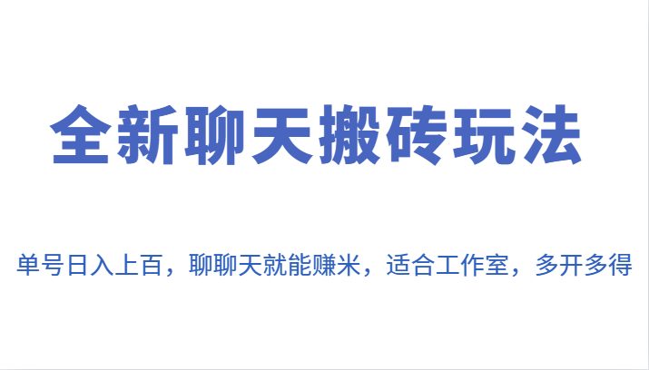 全新聊天搬砖玩法，单号日入上百，聊聊天就能赚米，适合工作室，多开多得。(全新聊天搬砖玩法轻松赚钱，适合工作室和多部手机操作)