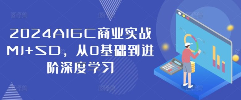 2024AIGC商业实战MJ+SD,从0基础到进阶深度学习 2024AIGC商业实战MJ+SD,从0基础到进阶深度学习