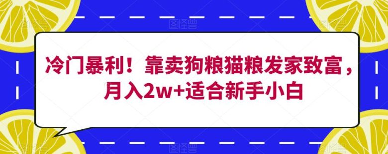冷门暴利！靠卖狗粮猫粮发家致富，月入2w+适合新手小白【揭秘】(揭秘在线销售猫粮狗粮的暴利之道)